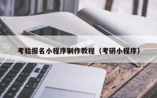 防城港考验报名小程序制作教程（考研小程序）