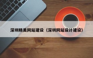 防城港深圳精美网站建设（深圳网站设计建设）
