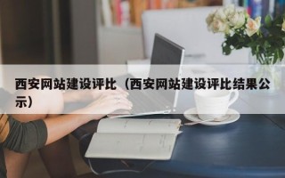 防城港西安网站建设评比（西安网站建设评比结果公示）